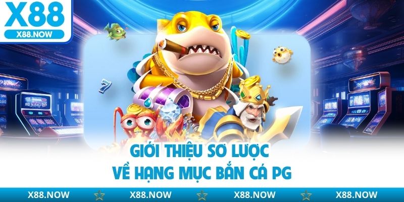 Giới thiệu sơ lược về hạng mục bắn cá PG